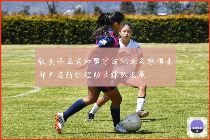 张凌峰正式加盟宁波职业足球俱乐部开启新征程助力球队发展