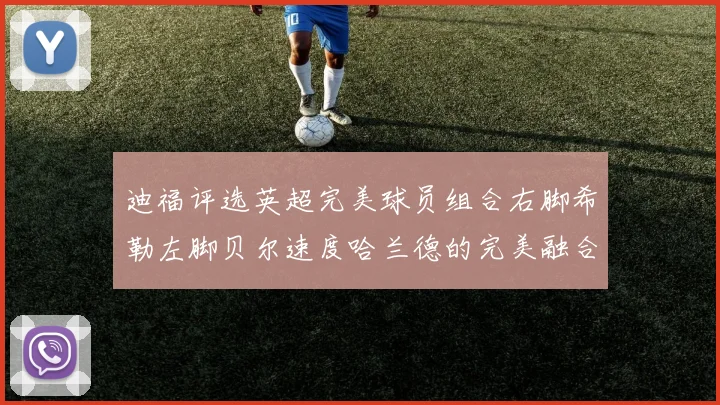 迪福评选英超完美球员组合右脚希勒左脚贝尔速度哈兰德的完美融合